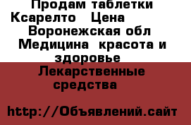Продам таблетки Ксарелто › Цена ­ 2 000 - Воронежская обл. Медицина, красота и здоровье » Лекарственные средства   